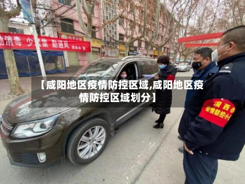 【咸阳地区疫情防控区域,咸阳地区疫情防控区域划分】