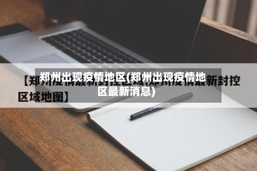 郑州出现疫情地区(郑州出现疫情地区最新消息)-第2张图片