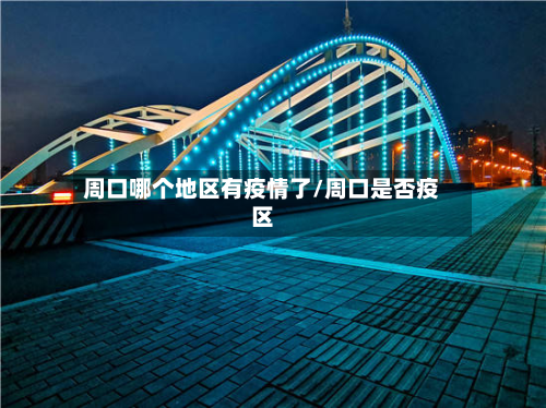 周口哪个地区有疫情了/周口是否疫区