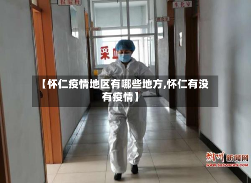 【怀仁疫情地区有哪些地方,怀仁有没有疫情】