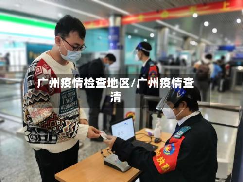 广州疫情检查地区/广州疫情查清-第2张图片