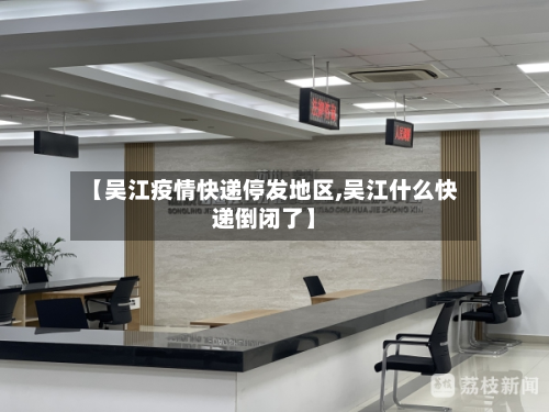 【吴江疫情快递停发地区,吴江什么快递倒闭了】