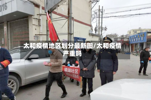 太和疫情地区划分最新图/太和疫情严重吗