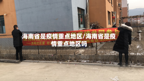 海南省是疫情重点地区/海南省是疫情重点地区吗-第3张图片