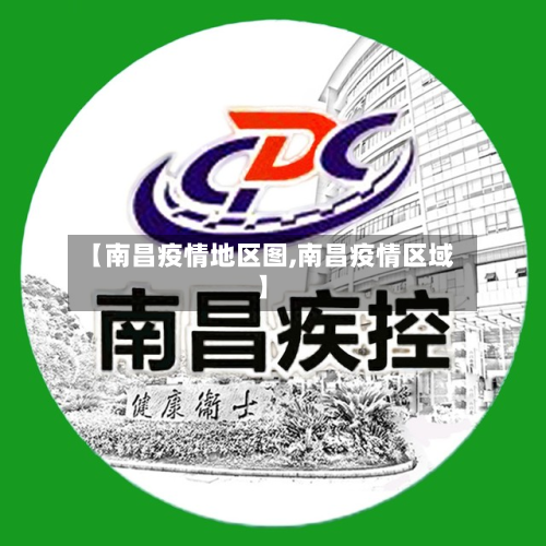 【南昌疫情地区图,南昌疫情区域】