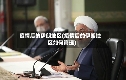 疫情后的伊朗地区(疫情后的伊朗地区如何管理)-第3张图片