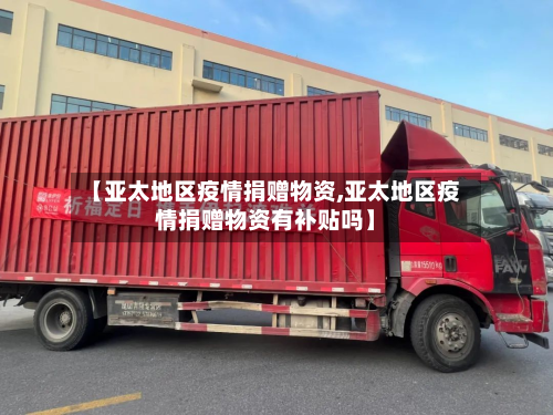 【亚太地区疫情捐赠物资,亚太地区疫情捐赠物资有补贴吗】