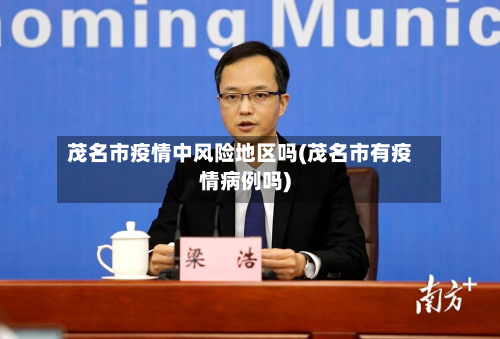 茂名市疫情中风险地区吗(茂名市有疫情病例吗)
