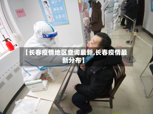 【长春疫情地区查询最新,长春疫情最新分布】-第3张图片
