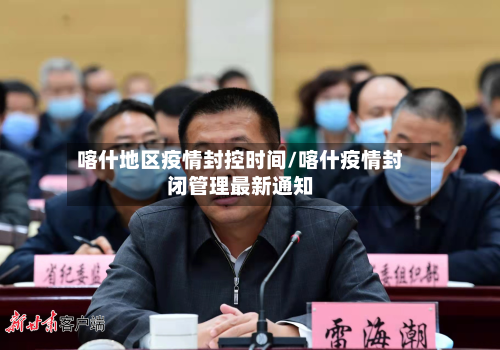 喀什地区疫情封控时间/喀什疫情封闭管理最新通知